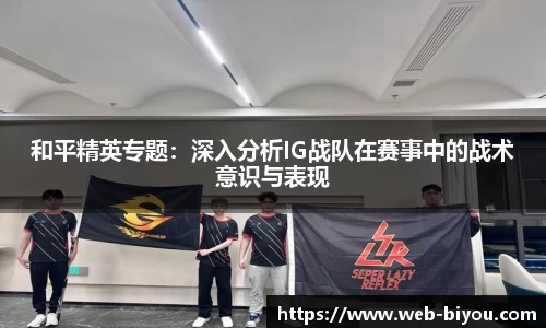 和平精英专题：深入分析IG战队在赛事中的战术意识与表现